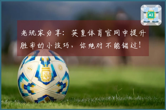 老玩家分享：英皇体育官网中提升胜率的小技巧，你绝对不能错过！